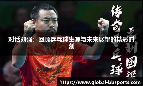 对话刘强：回顾乒乓球生涯与未来展望的精彩时刻